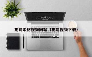 廊坊党建素材视频网站（党建视频下载）