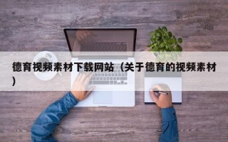廊坊德育视频素材下载网站（关于德育的视频素材）