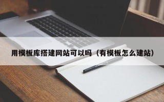 廊坊用模板库搭建网站可以吗（有模板怎么建站）